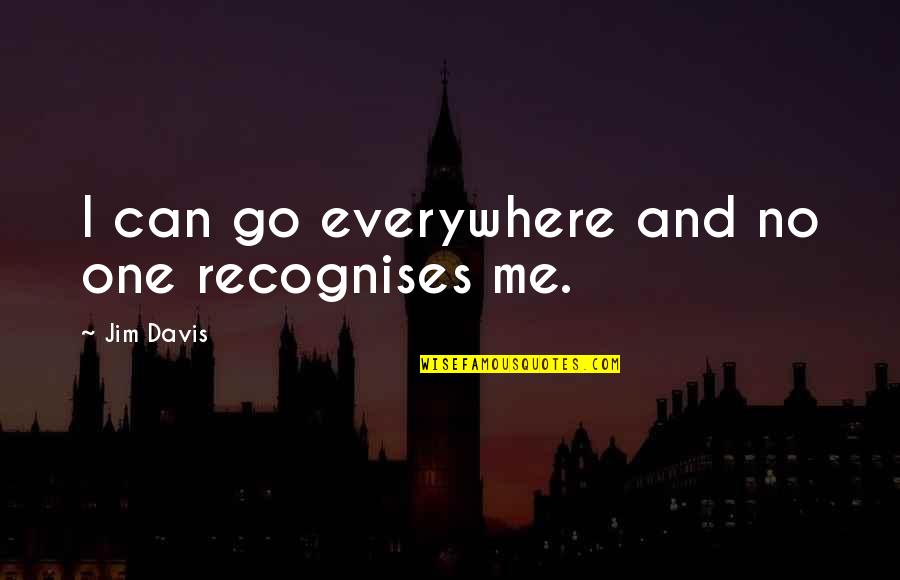 Benguiat Gothic Quotes By Jim Davis: I can go everywhere and no one recognises Benguiat Gothic Quotes By Jim Davis: I can go everywhere and no one recognises