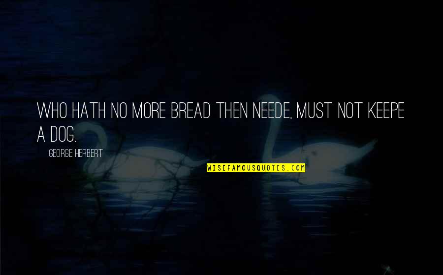 Benguigui Memoires Quotes By George Herbert: Who hath no more bread then neede, must