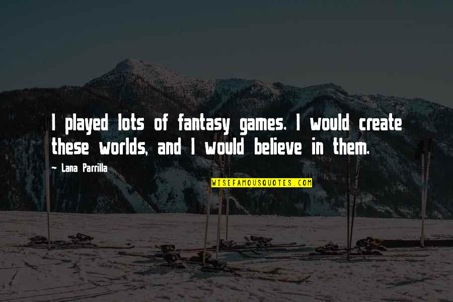 Benguigui Memoires Quotes By Lana Parrilla: I played lots of fantasy games. I would