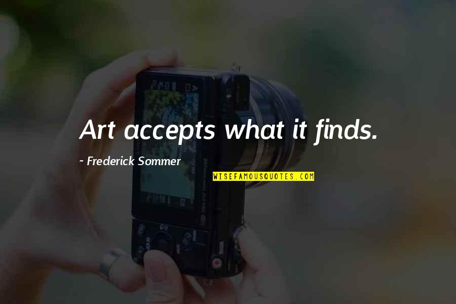 Benhabib Seyla Quotes By Frederick Sommer: Art accepts what it finds.