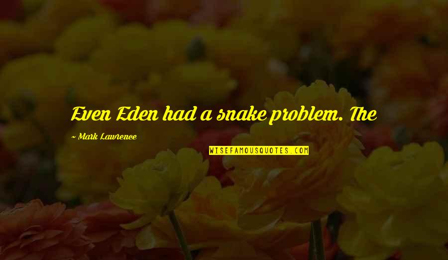 Benhamadi Moussa Quotes By Mark Lawrence: Even Eden had a snake problem. The Benhamadi Moussa Quotes By Mark Lawrence: Even Eden had a snake problem. The