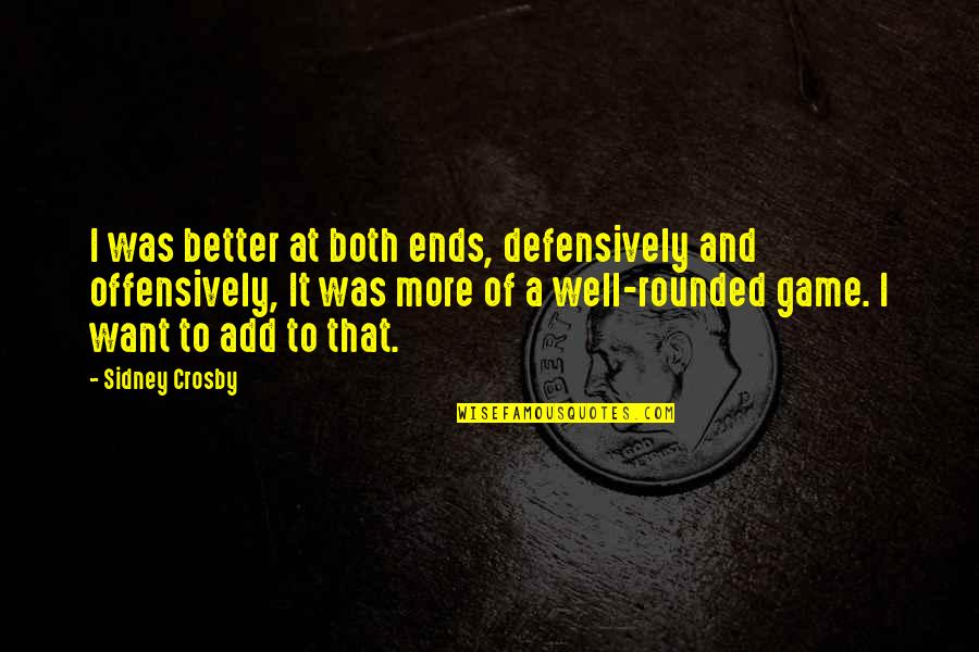 Benhamou Global Ventures Quotes By Sidney Crosby: I was better at both ends, defensively and Benhamou Global Ventures Quotes By Sidney Crosby: I was better at both ends, defensively and