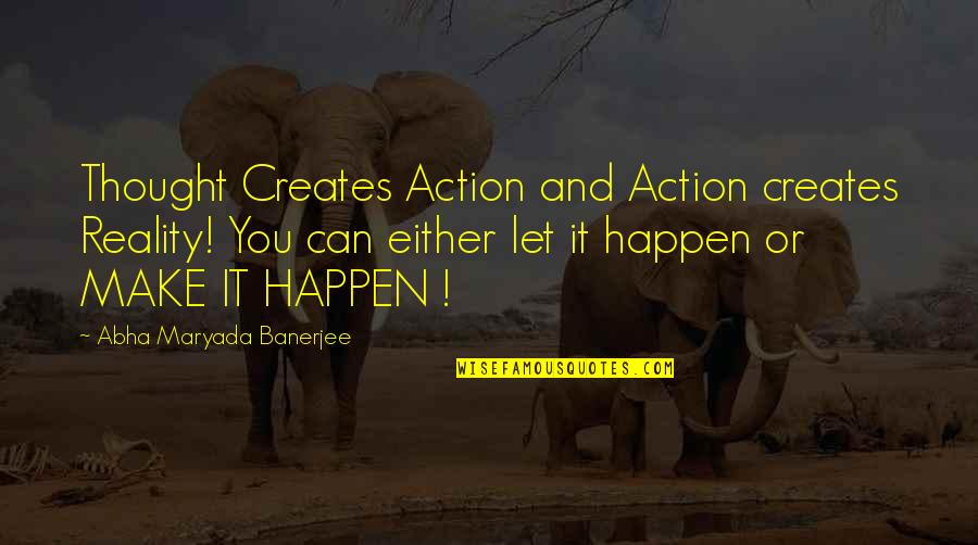 Benhandsomerap Quotes By Abha Maryada Banerjee: Thought Creates Action and Action creates Reality! You Benhandsomerap Quotes By Abha Maryada Banerjee: Thought Creates Action and Action creates Reality! You