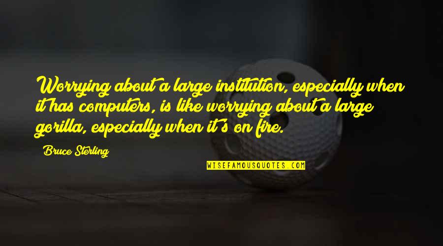 Benhaus Mining Quotes By Bruce Sterling: Worrying about a large institution, especially when it Benhaus Mining Quotes By Bruce Sterling: Worrying about a large institution, especially when it