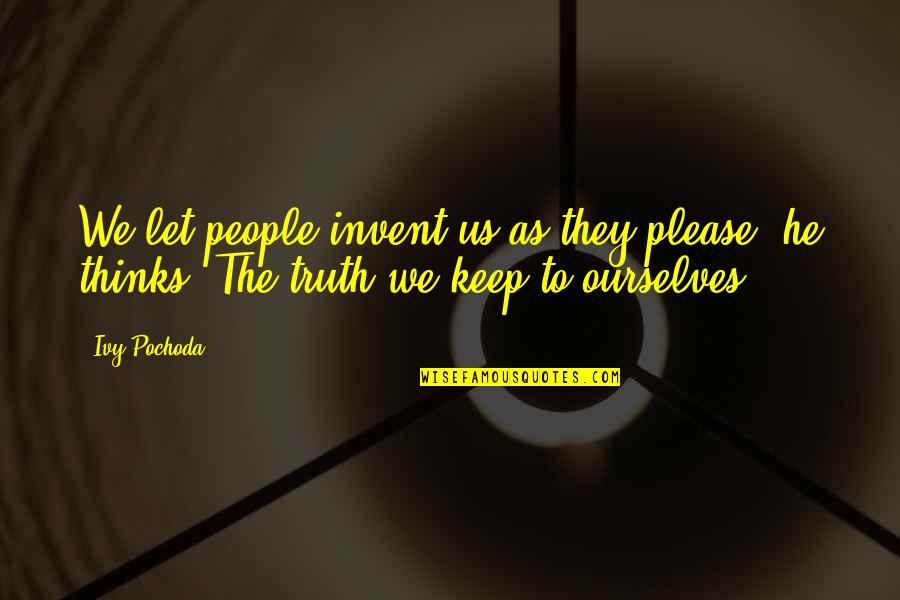 Benhoff Builders Quotes By Ivy Pochoda: We let people invent us as they please,