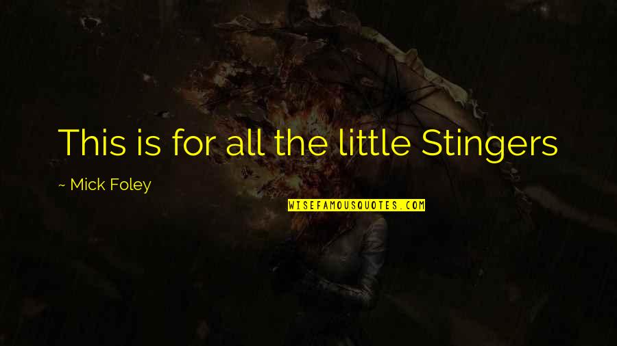 Benhoff Builders Quotes By Mick Foley: This is for all the little Stingers