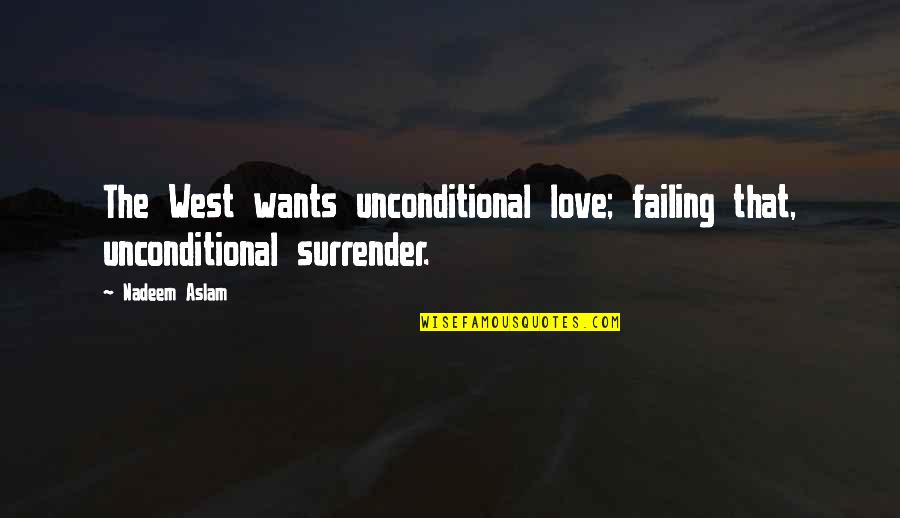 Beni Online Quotes By Nadeem Aslam: The West wants unconditional love; failing that, unconditional