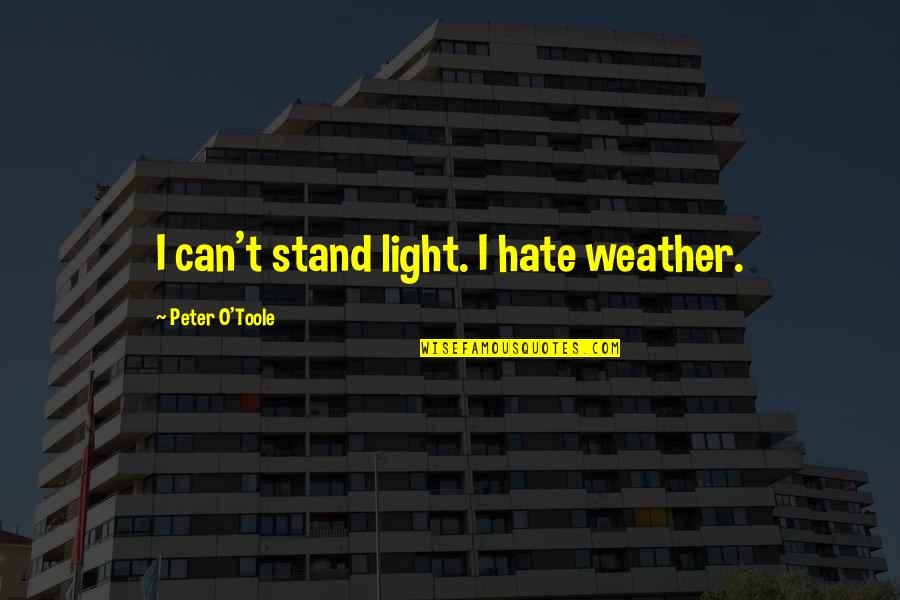 Beni Online Quotes By Peter O'Toole: I can't stand light. I hate weather.