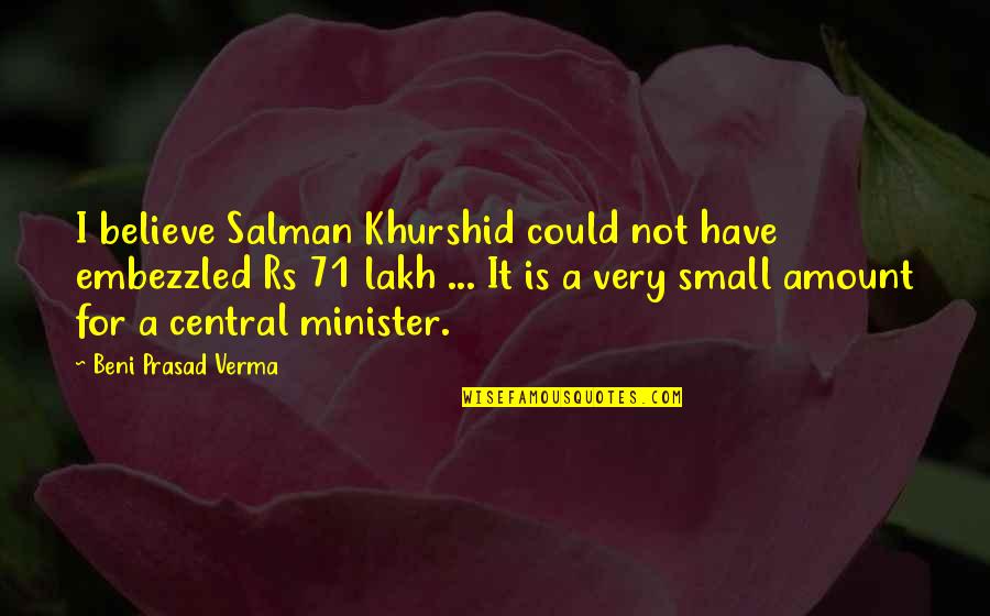 Beni Quotes By Beni Prasad Verma: I believe Salman Khurshid could not have embezzled