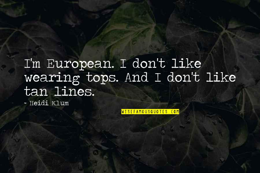 Beni Quotes By Heidi Klum: I'm European. I don't like wearing tops. And