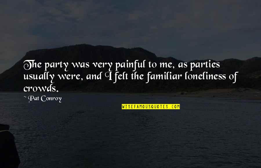 Beni Quotes By Pat Conroy: The party was very painful to me, as