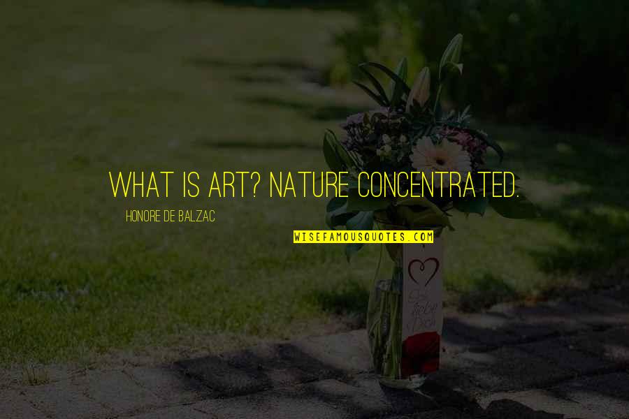Beniamino Barrese Quotes By Honore De Balzac: What is art? Nature concentrated. Beniamino Barrese Quotes By Honore De Balzac: What is art? Nature concentrated.