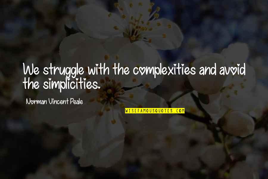 Benia's Quotes By Norman Vincent Peale: We struggle with the complexities and avoid the