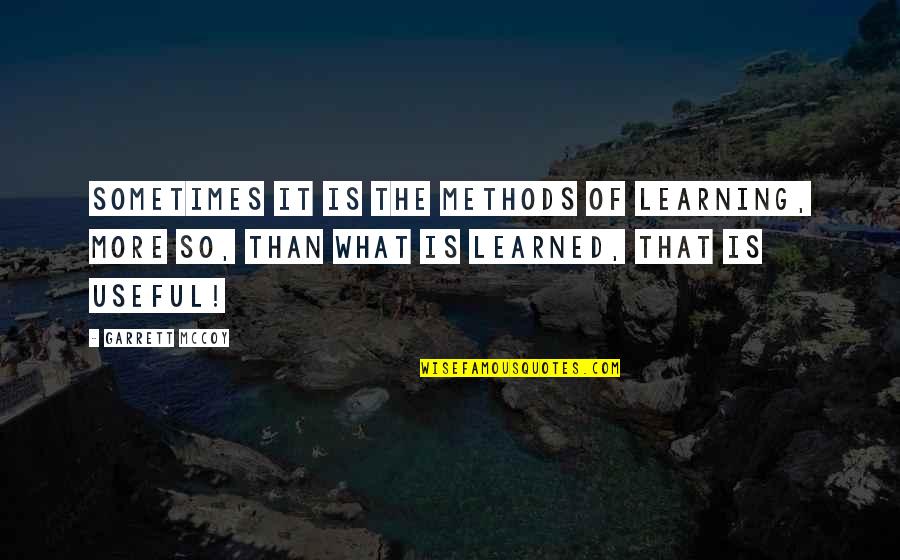 Benicio Bryant Quotes By Garrett McCoy: Sometimes it is the methods of learning, more Benicio Bryant Quotes By Garrett McCoy: Sometimes it is the methods of learning, more