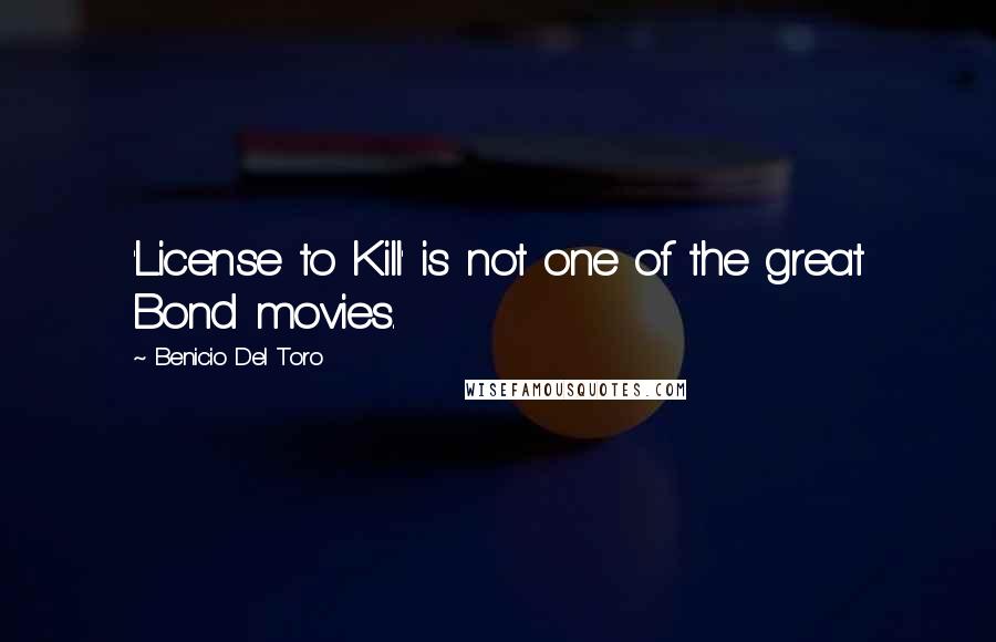 Benicio Del Toro quotes: 'License to Kill' is not one of the great Bond movies.