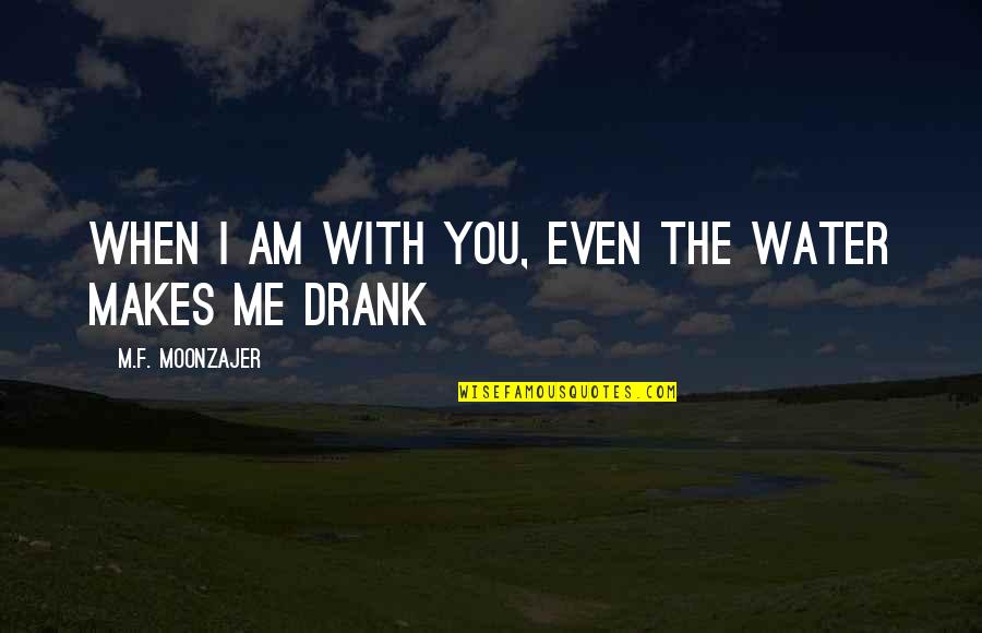 Benifet Quotes By M.F. Moonzajer: When I am with you, even the water