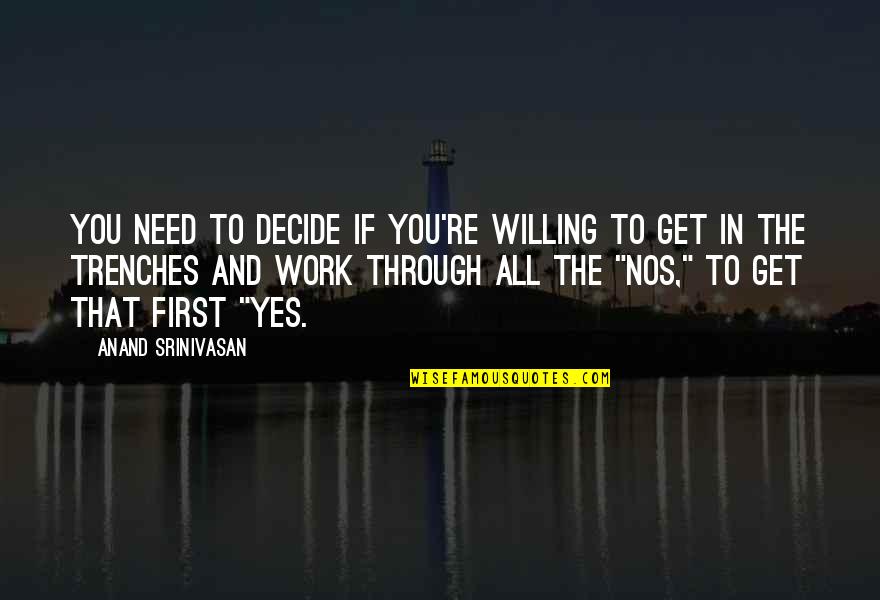 Benightedness Quotes By Anand Srinivasan: You need to decide if you're willing to Benightedness Quotes By Anand Srinivasan: You need to decide if you're willing to