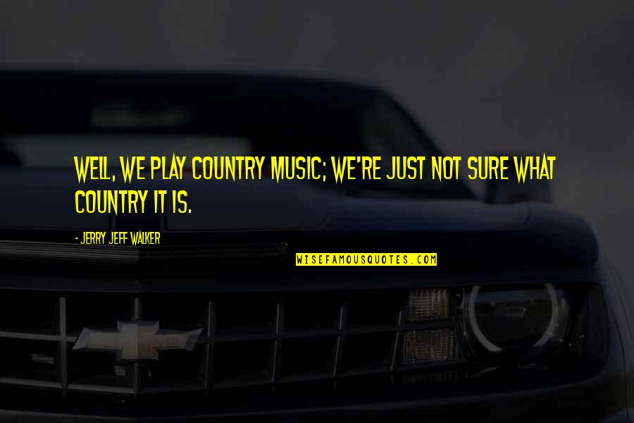 Benigni Roberto Quotes By Jerry Jeff Walker: Well, we play Country music; we're just not Benigni Roberto Quotes By Jerry Jeff Walker: Well, we play Country music; we're just not