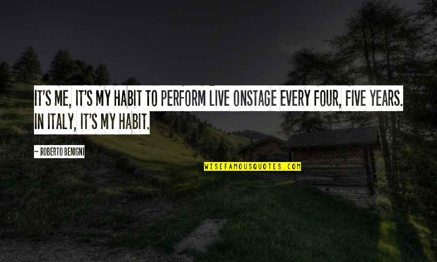 Benigni Roberto Quotes By Roberto Benigni: It's me, it's my habit to perform live Benigni Roberto Quotes By Roberto Benigni: It's me, it's my habit to perform live