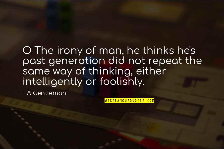 Benignitie Quotes By A Gentleman: O The irony of man, he thinks he's
