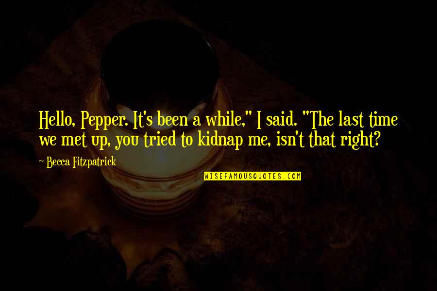 Benignitie Quotes By Becca Fitzpatrick: Hello, Pepper. It's been a while," I said.