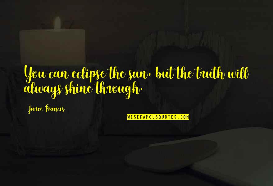 Benignitie Quotes By Jaree Francis: You can eclipse the sun, but the truth
