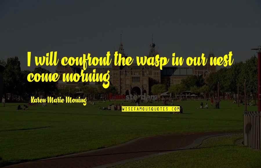 Benignities Quotes By Karen Marie Moning: I will confront the wasp in our nest
