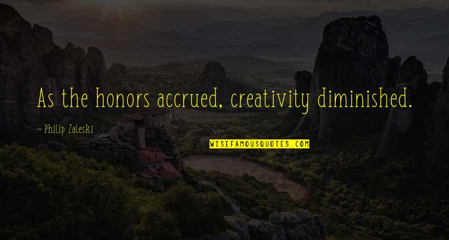 Benignity Def Quotes By Philip Zaleski: As the honors accrued, creativity diminished. Benignity Def Quotes By Philip Zaleski: As the honors accrued, creativity diminished.