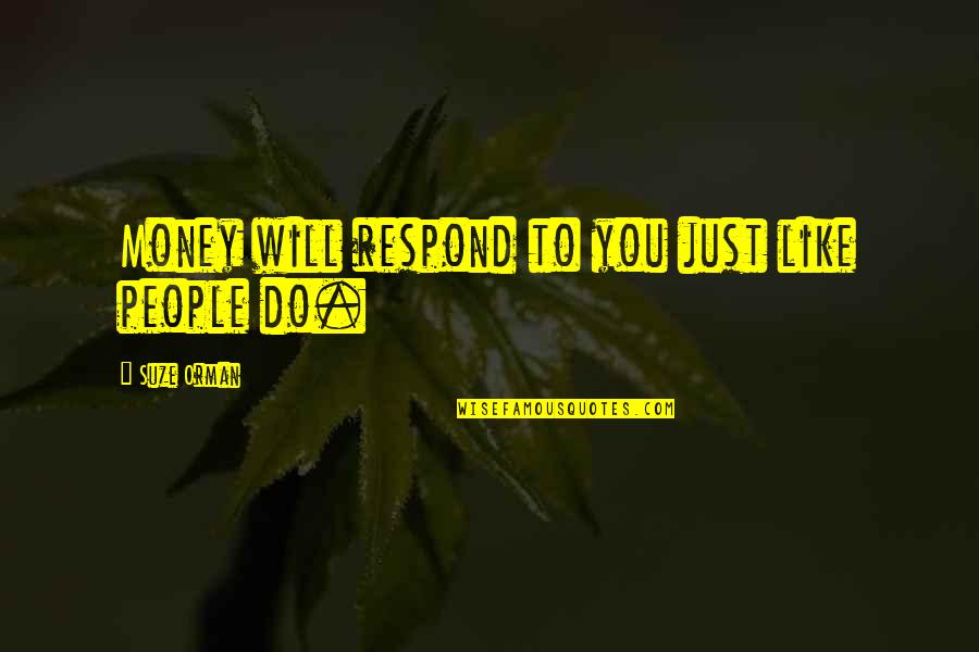 Benignity Def Quotes By Suze Orman: Money will respond to you just like people Benignity Def Quotes By Suze Orman: Money will respond to you just like people
