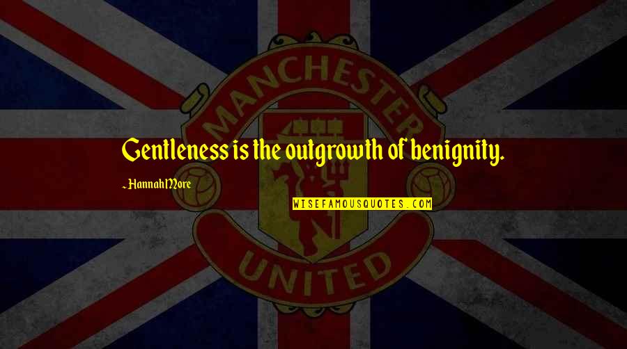 Benignity Quotes By Hannah More: Gentleness is the outgrowth of benignity.