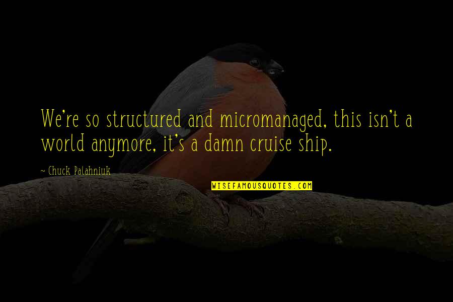 Benigno Aquino Jr Quotes By Chuck Palahniuk: We're so structured and micromanaged, this isn't a