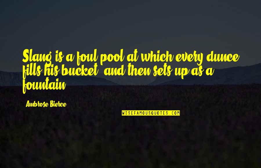 Benik Belt Quotes By Ambrose Bierce: Slang is a foul pool at which every