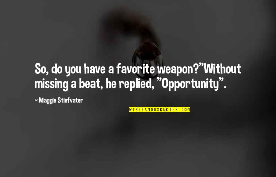 Beniko Bajar Quotes By Maggie Stiefvater: So, do you have a favorite weapon?"Without missing Beniko Bajar Quotes By Maggie Stiefvater: So, do you have a favorite weapon?"Without missing