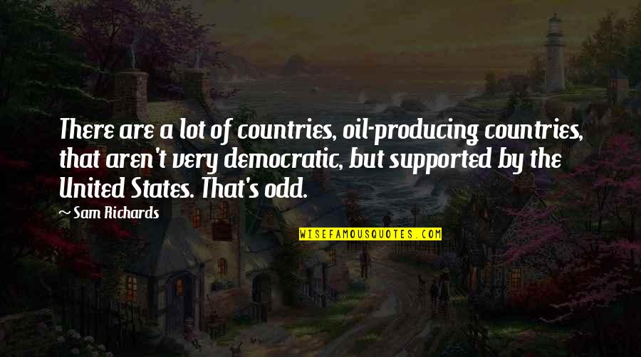 Beniko Bajar Quotes By Sam Richards: There are a lot of countries, oil-producing countries, Beniko Bajar Quotes By Sam Richards: There are a lot of countries, oil-producing countries,