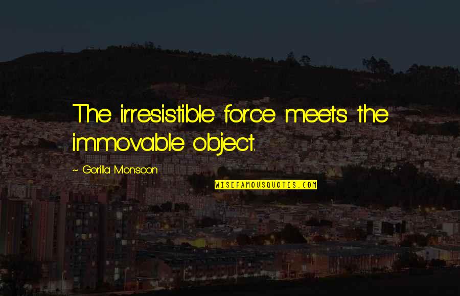 Benilda Ebarvia Quotes By Gorilla Monsoon: The irresistible force meets the immovable object. Benilda Ebarvia Quotes By Gorilla Monsoon: The irresistible force meets the immovable object.
