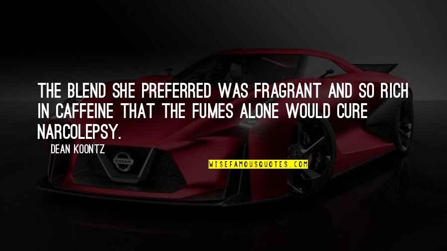 Benilde Hall Quotes By Dean Koontz: The blend she preferred was fragrant and so Benilde Hall Quotes By Dean Koontz: The blend she preferred was fragrant and so