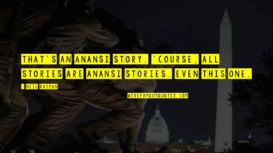 Benilde Sis Quotes By Neil Gaiman: That's an Anansi story. 'Course, all stories are