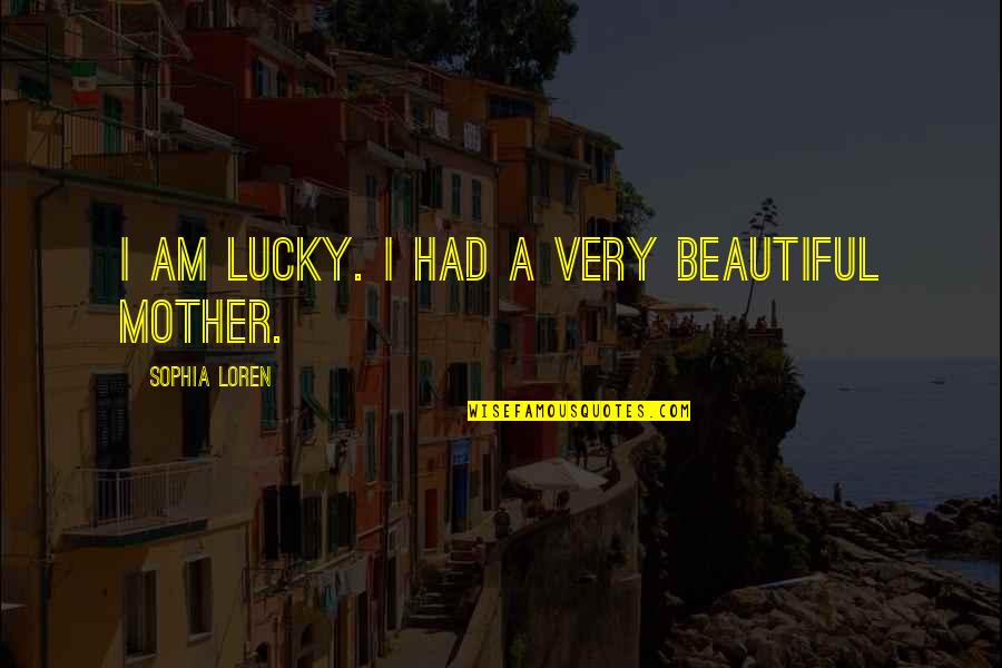 Benimde Bu Quotes By Sophia Loren: I am lucky. I had a very beautiful