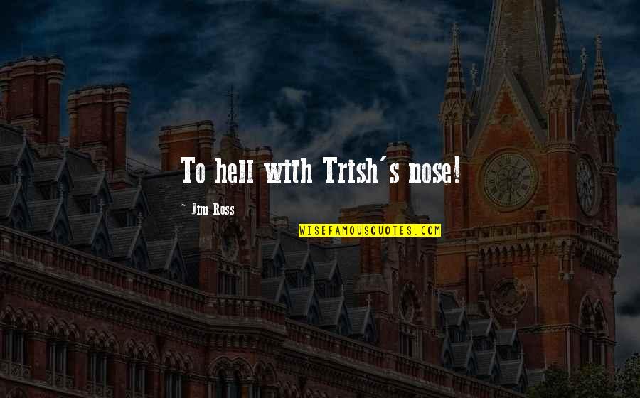 Benimkisi Kara Quotes By Jim Ross: To hell with Trish's nose! Benimkisi Kara Quotes By Jim Ross: To hell with Trish's nose!