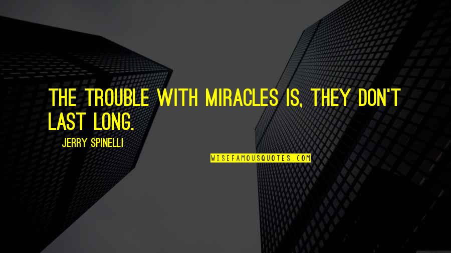 Benin Quotes By Jerry Spinelli: The trouble with miracles is, they don't last