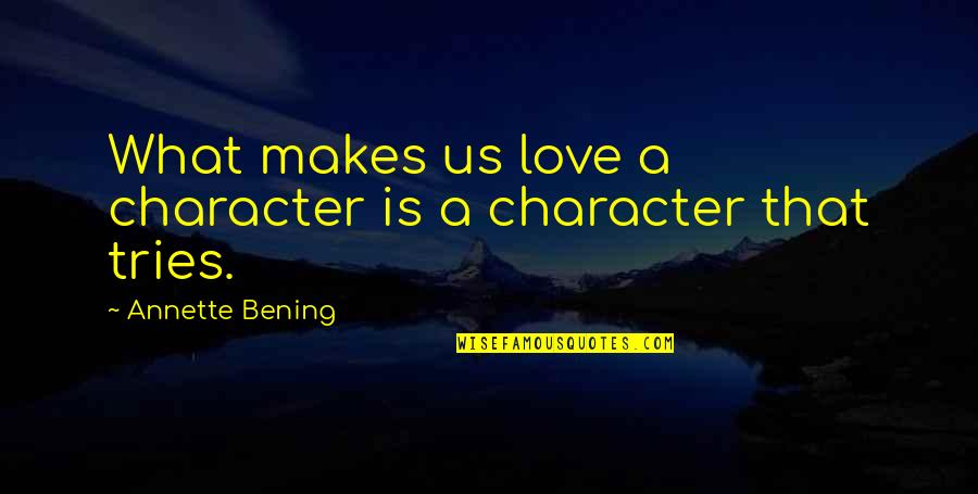 Bening Quotes By Annette Bening: What makes us love a character is a