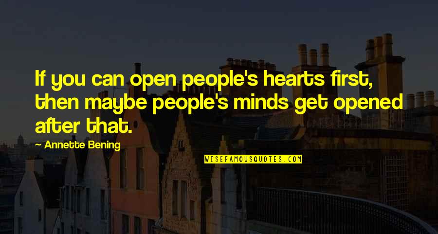 Bening Quotes By Annette Bening: If you can open people's hearts first, then