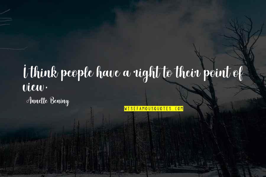 Bening Quotes By Annette Bening: I think people have a right to their
