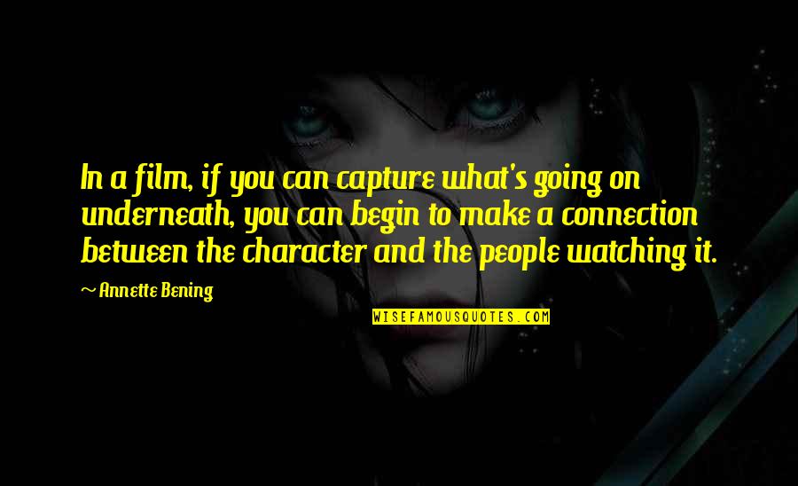 Bening Quotes By Annette Bening: In a film, if you can capture what's