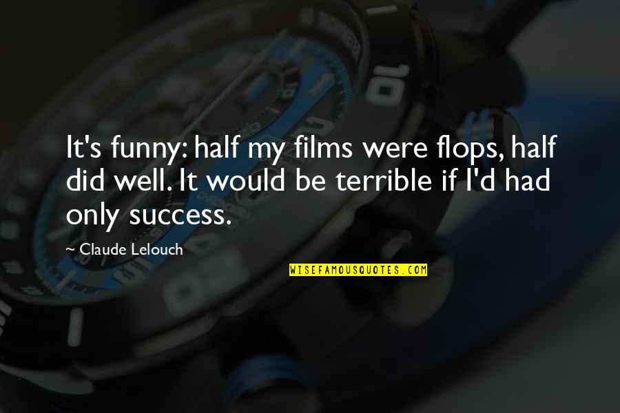 Benink Slavens Quotes By Claude Lelouch: It's funny: half my films were flops, half Benink Slavens Quotes By Claude Lelouch: It's funny: half my films were flops, half
