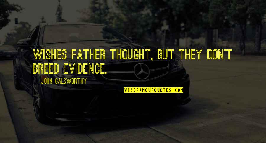 Benintende Home Quotes By John Galsworthy: Wishes father thought, but they don't breed evidence.