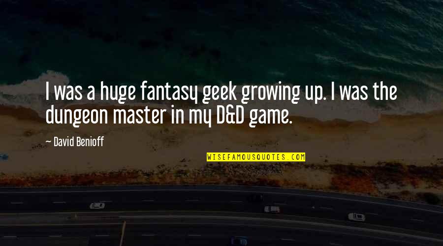 Benioff Quotes By David Benioff: I was a huge fantasy geek growing up.