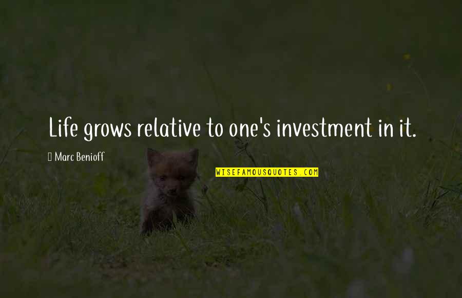 Benioff Quotes By Marc Benioff: Life grows relative to one's investment in it.