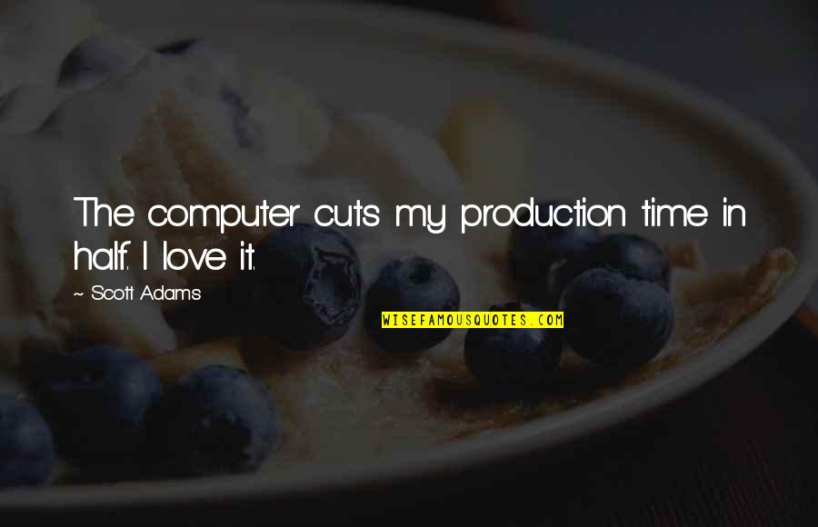 Benioff Zone Quotes By Scott Adams: The computer cuts my production time in half. Benioff Zone Quotes By Scott Adams: The computer cuts my production time in half.