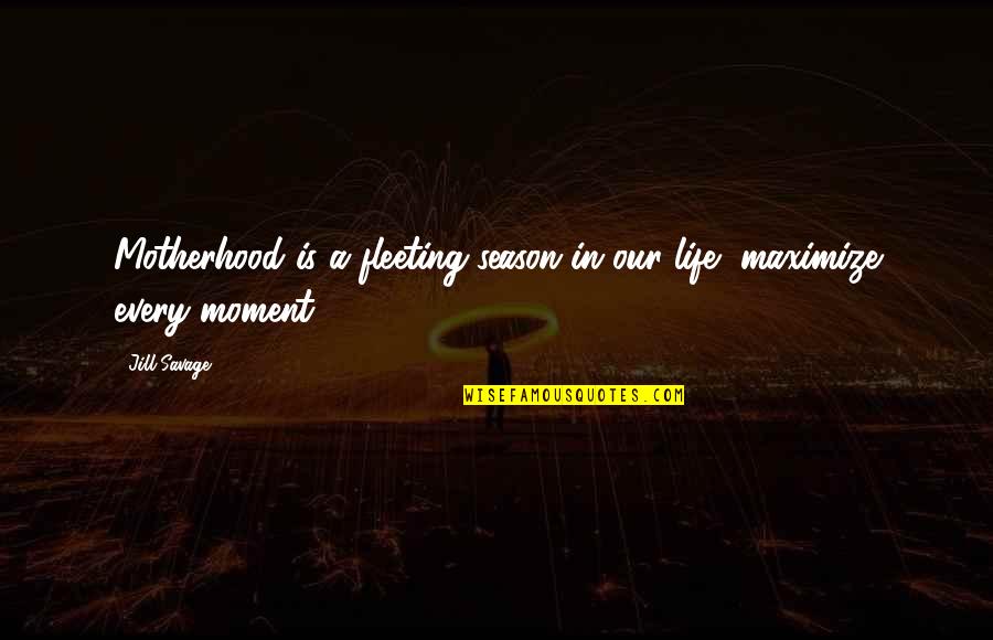 Benirschke Kelcher Quotes By Jill Savage: Motherhood is a fleeting season in our life,